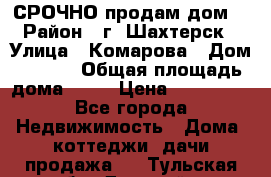 СРОЧНО продам дом! › Район ­ г. Шахтерск › Улица ­ Комарова › Дом ­ 22/1 › Общая площадь дома ­ 46 › Цена ­ 150 000 - Все города Недвижимость » Дома, коттеджи, дачи продажа   . Тульская обл.,Донской г.